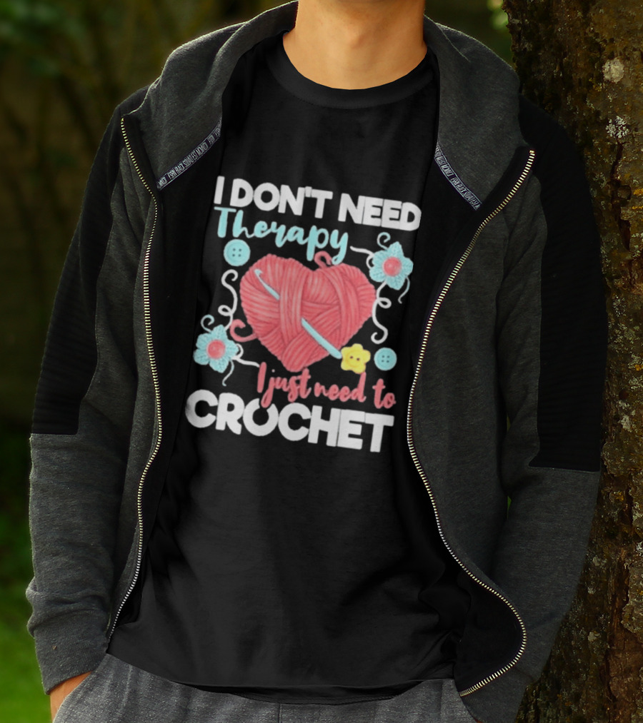 I Don't Need Therapy I Just Need To Crochet Yarn Flowers Buttons T-Shirt