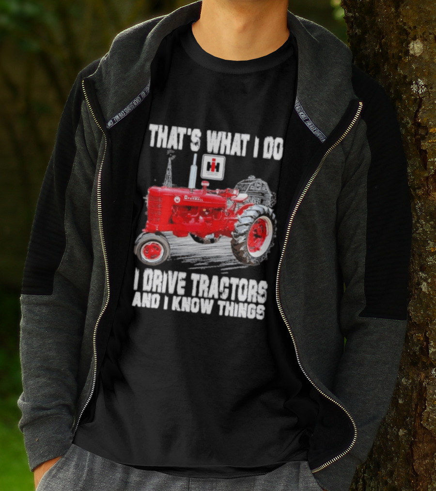 That's What I Do I Drive Farmall Tractors And I Know Things Tractor T-Shirt