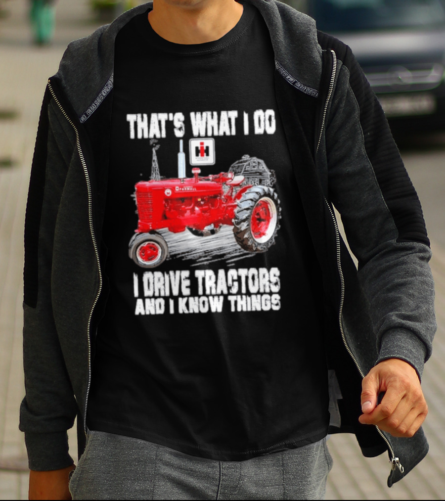 That's What I Do I Drive Farmall Tractors And I Know Things Tractor T-Shirt