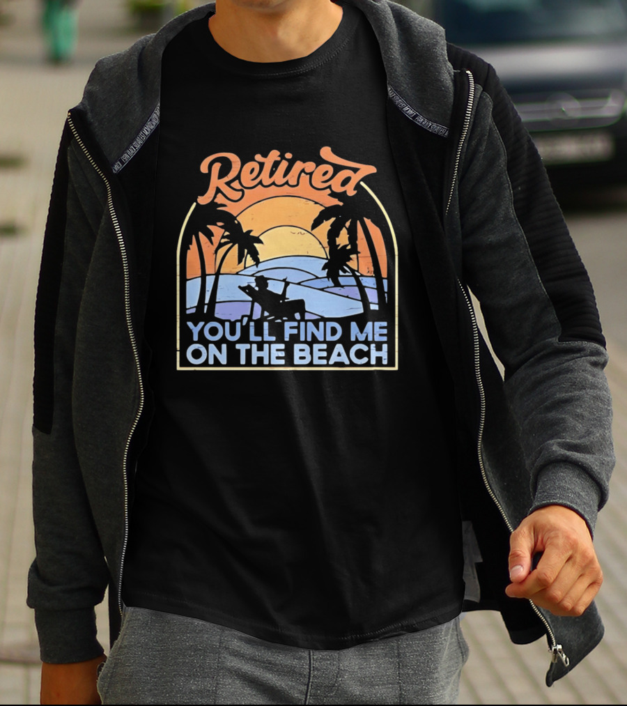 Retired You'll Find Me On The Beach T-Shirt