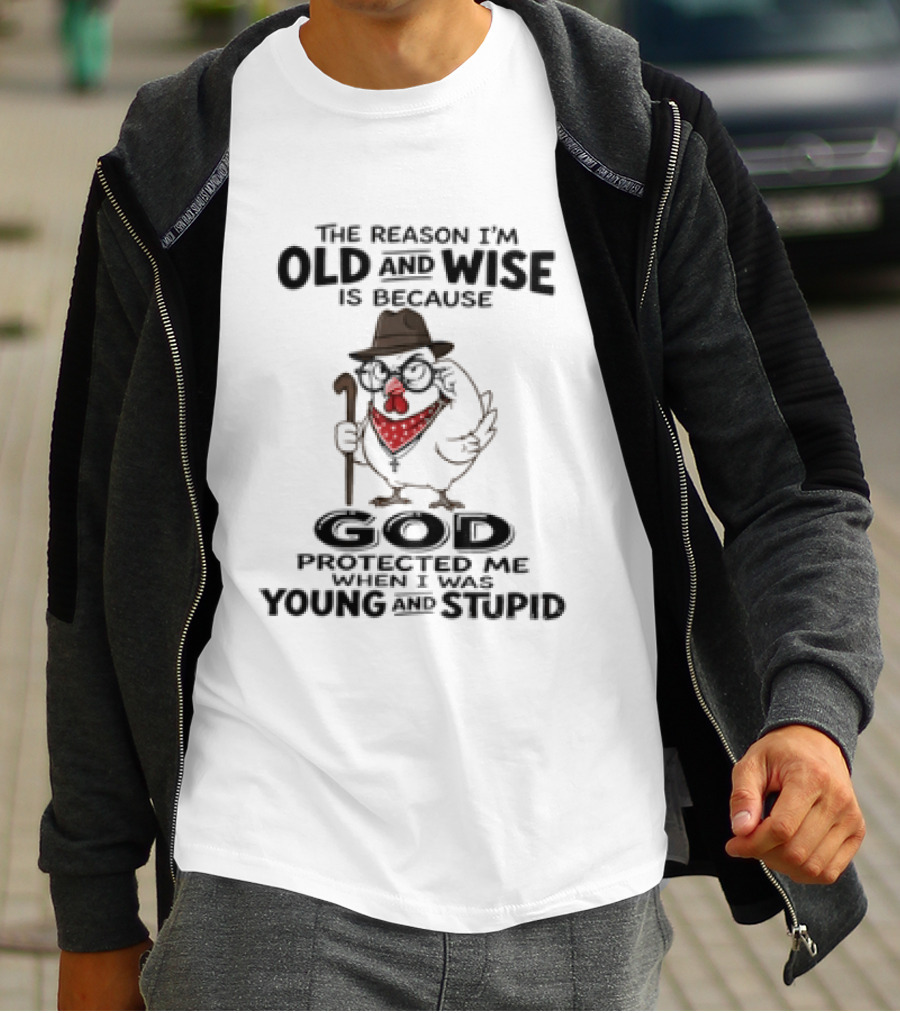The Reason I'm Old And Wise Chicken God Protected Me Young And Stupid T-Shirt