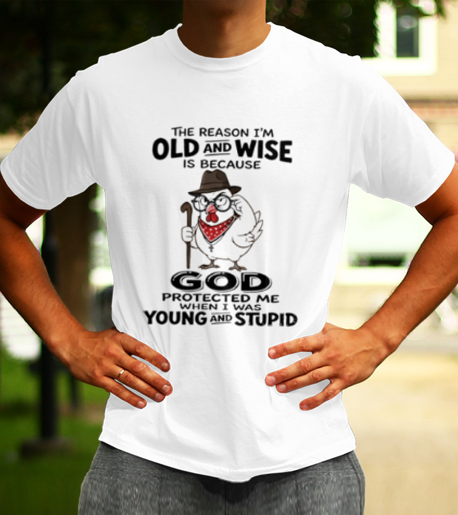 The Reason I'm Old And Wise Chicken God Protected Me Young And Stupid T-Shirt
