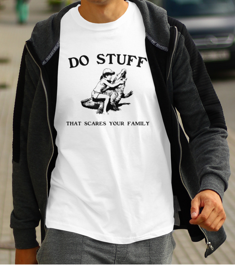 Do Stuff That Scares Your Family Alligator Wrestling T-Shirt