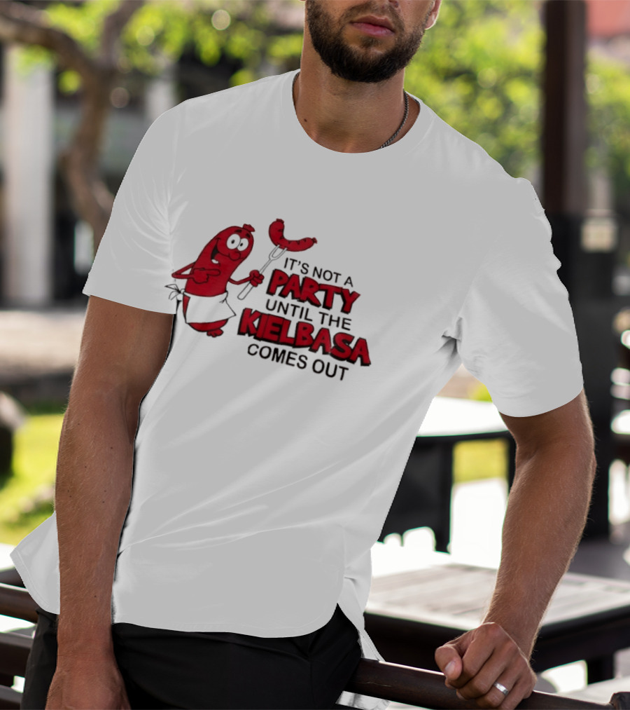It's Not A Party Until The Kielbasa Comes Out Sausage T-Shirt