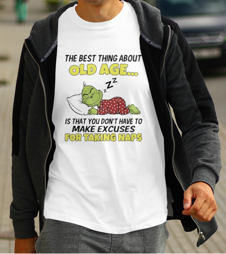The Grinch The Best Thing About Old Age Is That You Don't Have To Make Excuses For Taking Naps T-Shirt