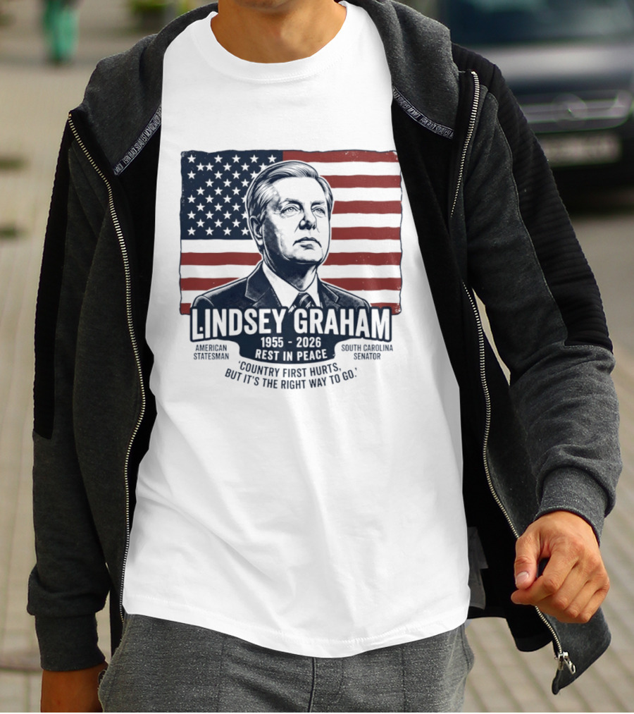 Lindsey Graham American Statesman South Carolina Senator 1955 To 2026 Rest In Peace 'Country First Hurts But It's The Right Way To Go T-Shirt