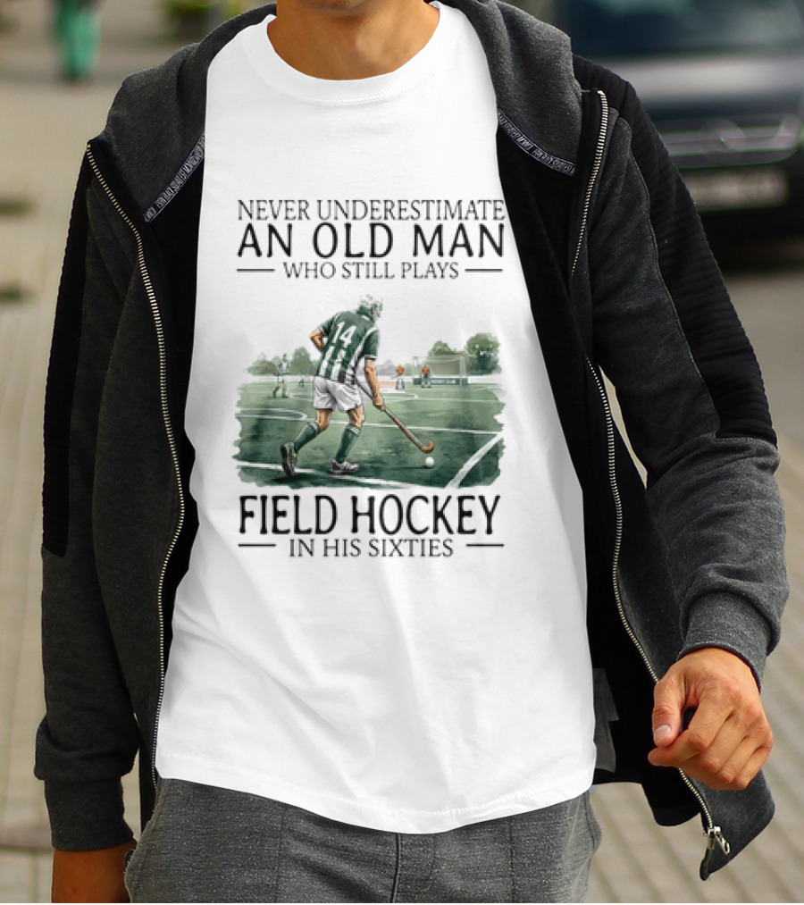 Never Underestimate An Old Man Who Still Plays Field Hockey In His Sixties T-Shirt