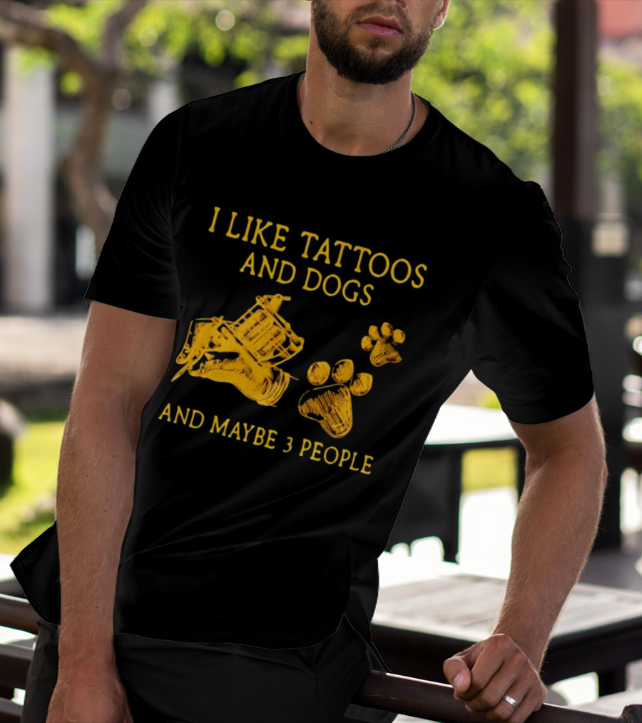 I Like Tattoos And Dogs And Maybe 3 People Tattoo Artist Animal Lover T-Shirt