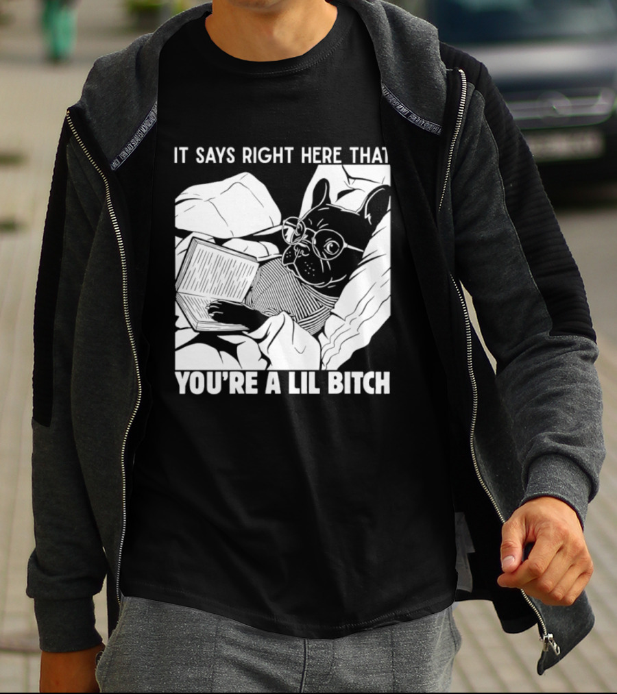 It Says Right Here That You're A Lil Bitch Bulldog With Glasses Reading T-Shirt