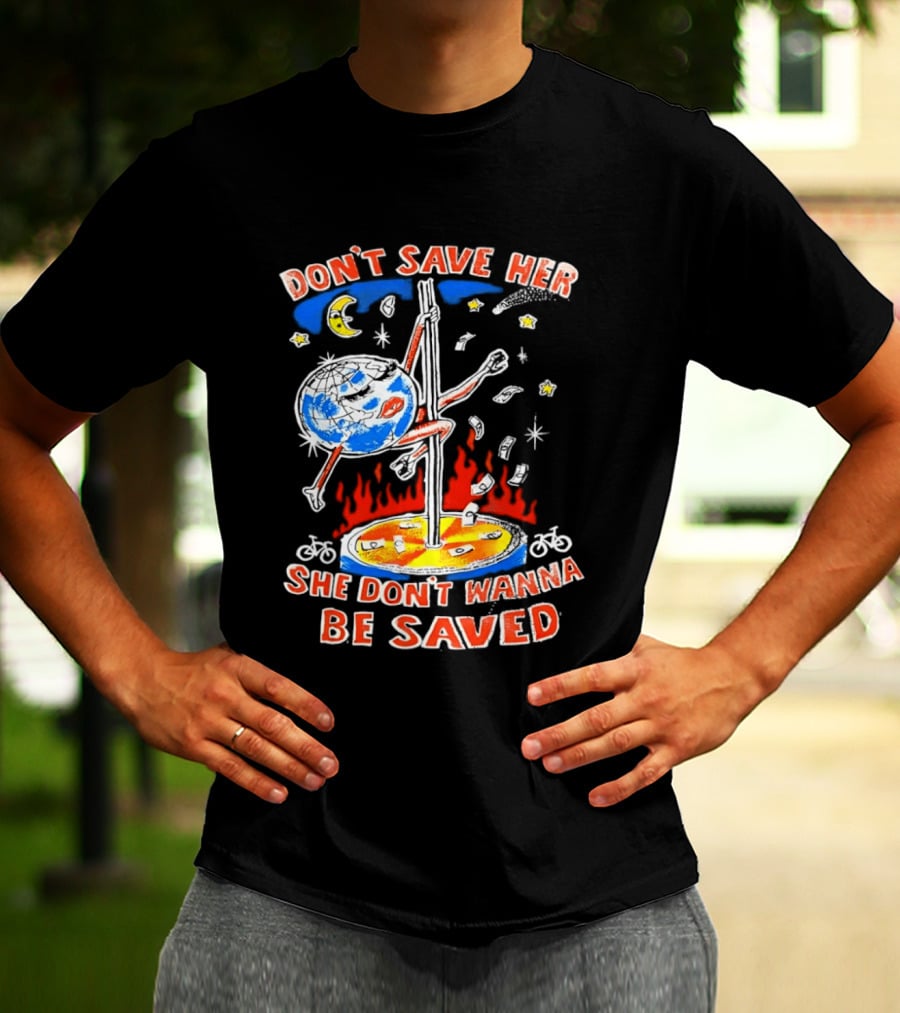 Don't Save Her Earth Pole Dancing She Don't Wanna Be Saved T-Shirt