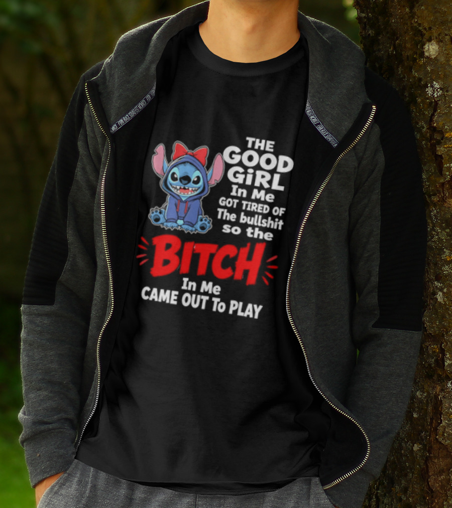 Stitch The Good Girl In Me Got Tired Of The Bullshit So The Bitch In Me Came Out To Play T-Shirt