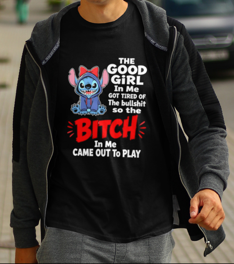 Stitch The Good Girl In Me Got Tired Of The Bullshit So The Bitch In Me Came Out To Play T-Shirt