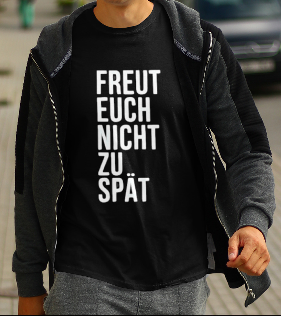 Freut Euch Nicht Zu Spät German Phrase T-Shirt