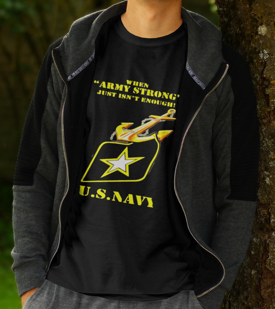When Army Strong Just Isn't Enough U.S. Navy Strength And Symbolism Anchored Star T-Shirt