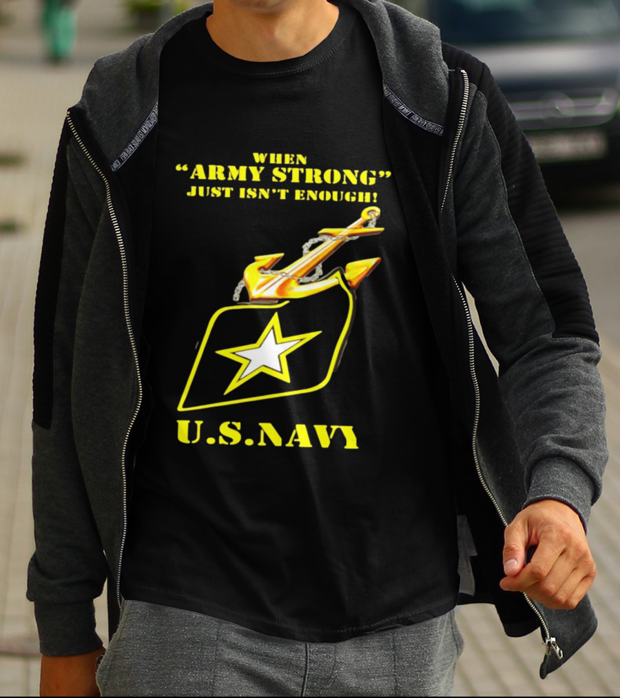 When Army Strong Just Isn't Enough U.S. Navy Strength And Symbolism Anchored Star T-Shirt