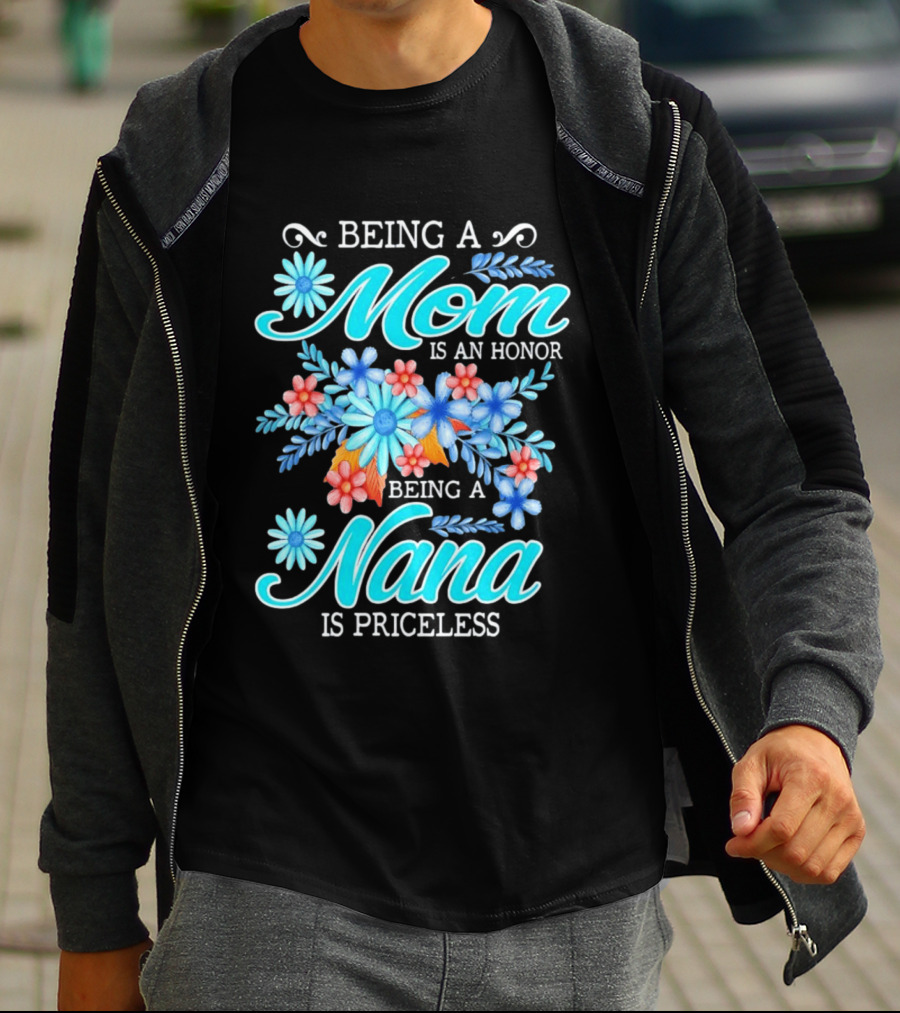 Being A Mom Is An Honor Being A Nana Is Priceless Floral Appreciation T-Shirt