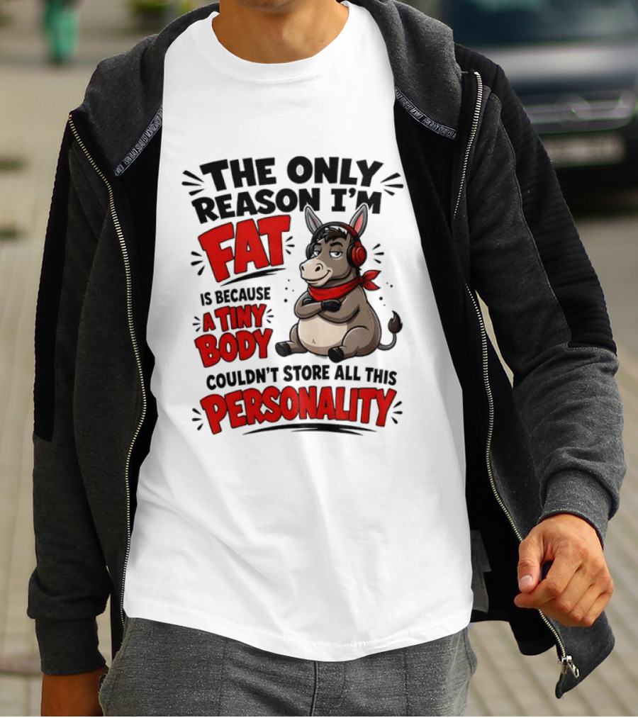 The Only Reason I'm Fat Donkey Tiny Body Couldn't Store All This Personality T-Shirt
