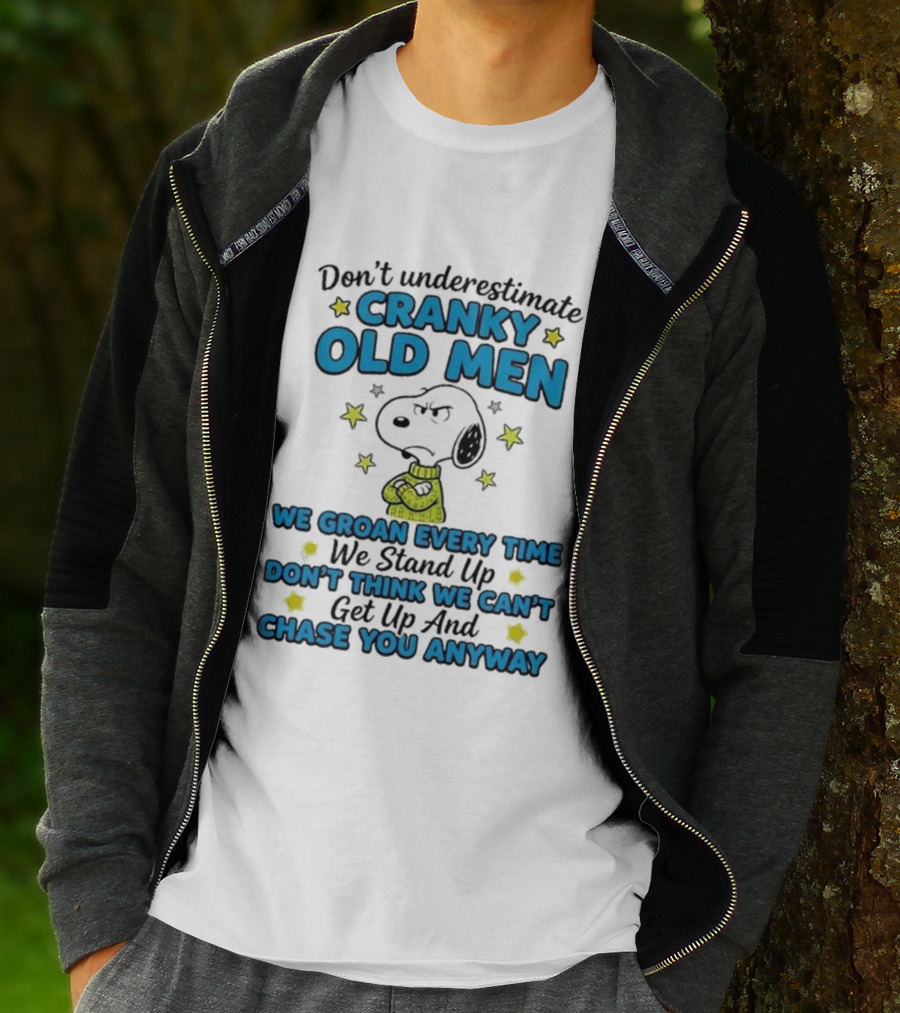 Don't Underestimate Cranky Old Men Snoopy We Groan Every Time We Stand Up Get Up And Chase You Anyway T-Shirt