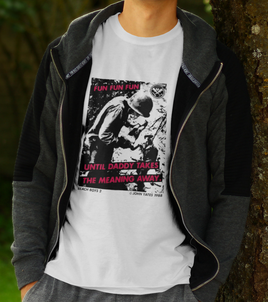 Fun Fun Fun Beach Boys 2 Copyright John Yates 1988 Until Daddy Takes The Meaning Away T-Shirt