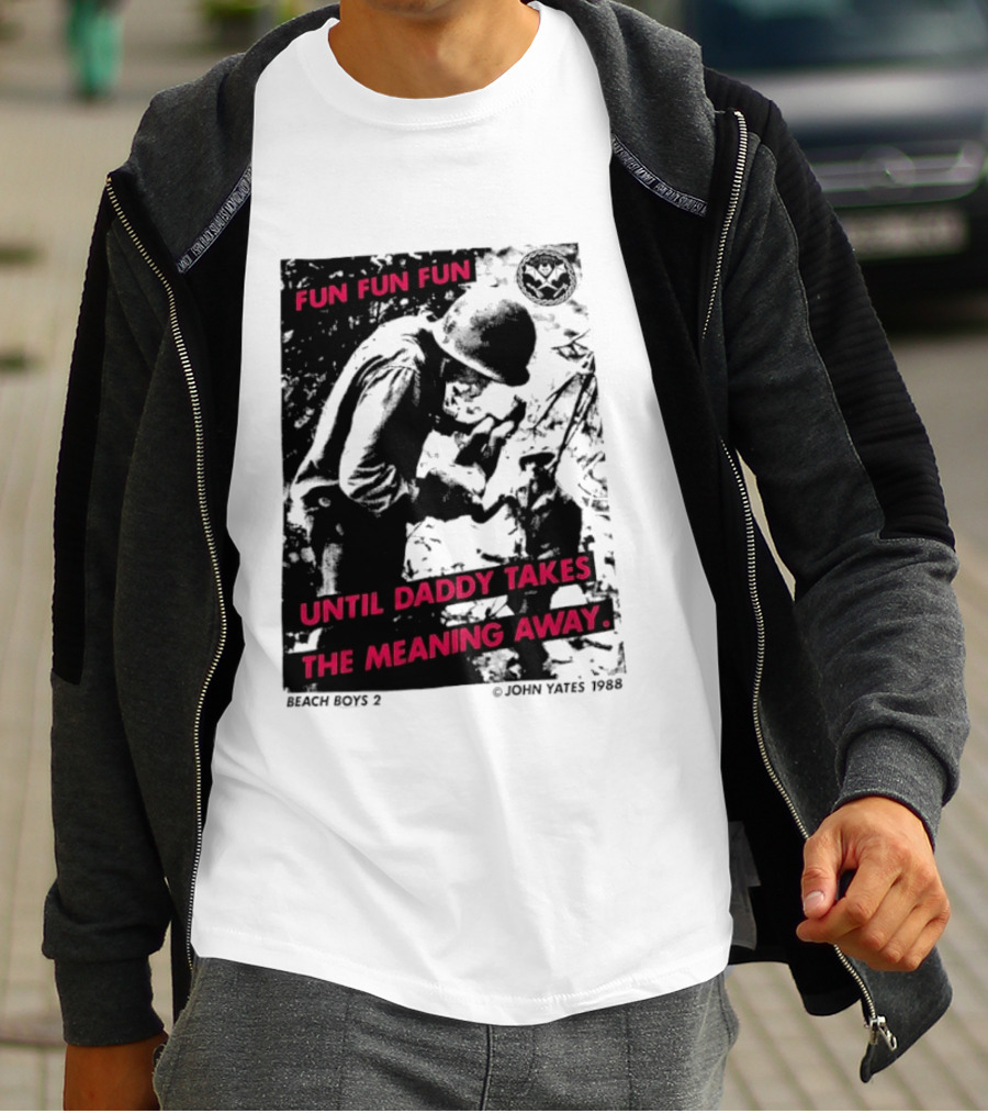 Fun Fun Fun Beach Boys 2 Copyright John Yates 1988 Until Daddy Takes The Meaning Away T-Shirt