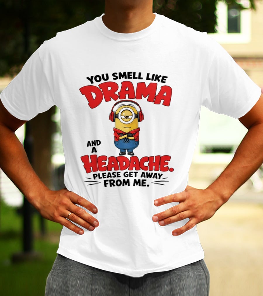 Minion You Smell Like Drama And A Headache Please Get Away From Me T-Shirt