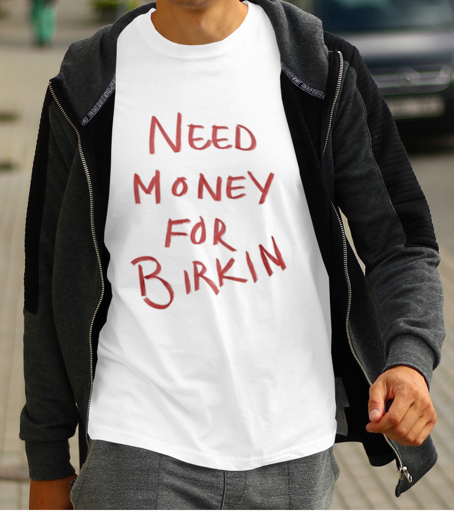 Need Money For Birkin T-Shirt
