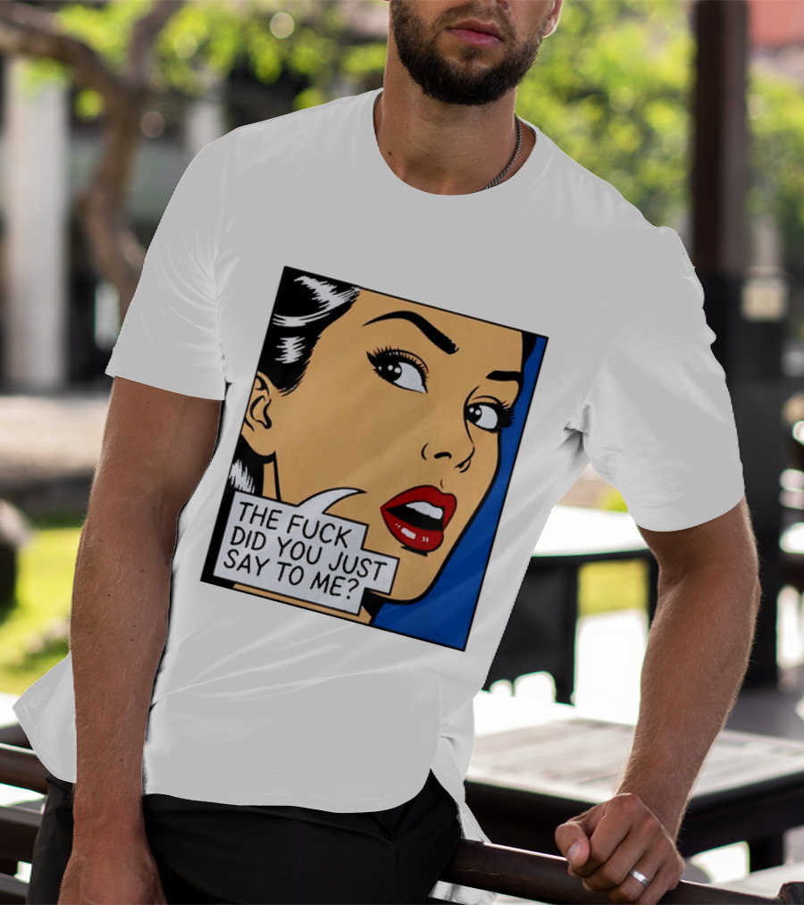 The Fuck Did You Just Say To Me Pop T-Shirt