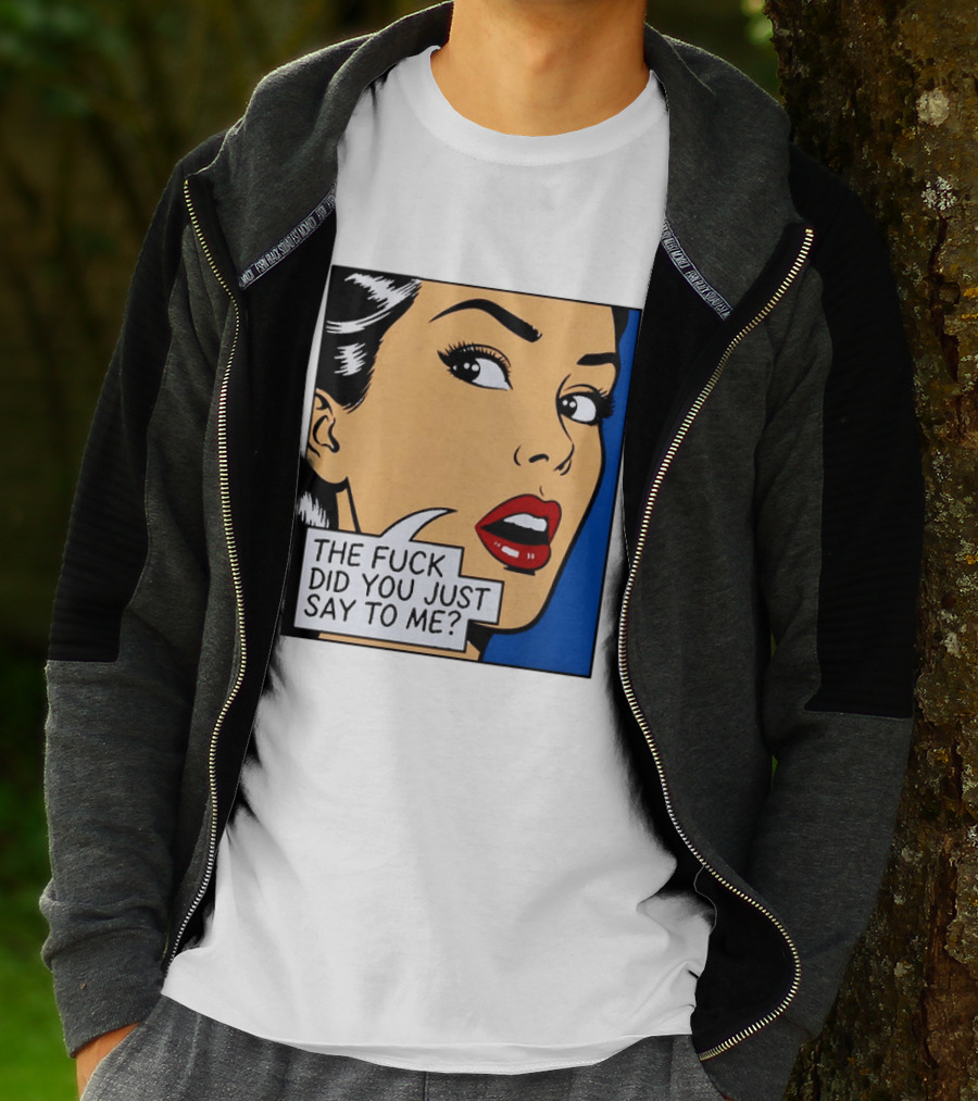 The Fuck Did You Just Say To Me Pop T-Shirt