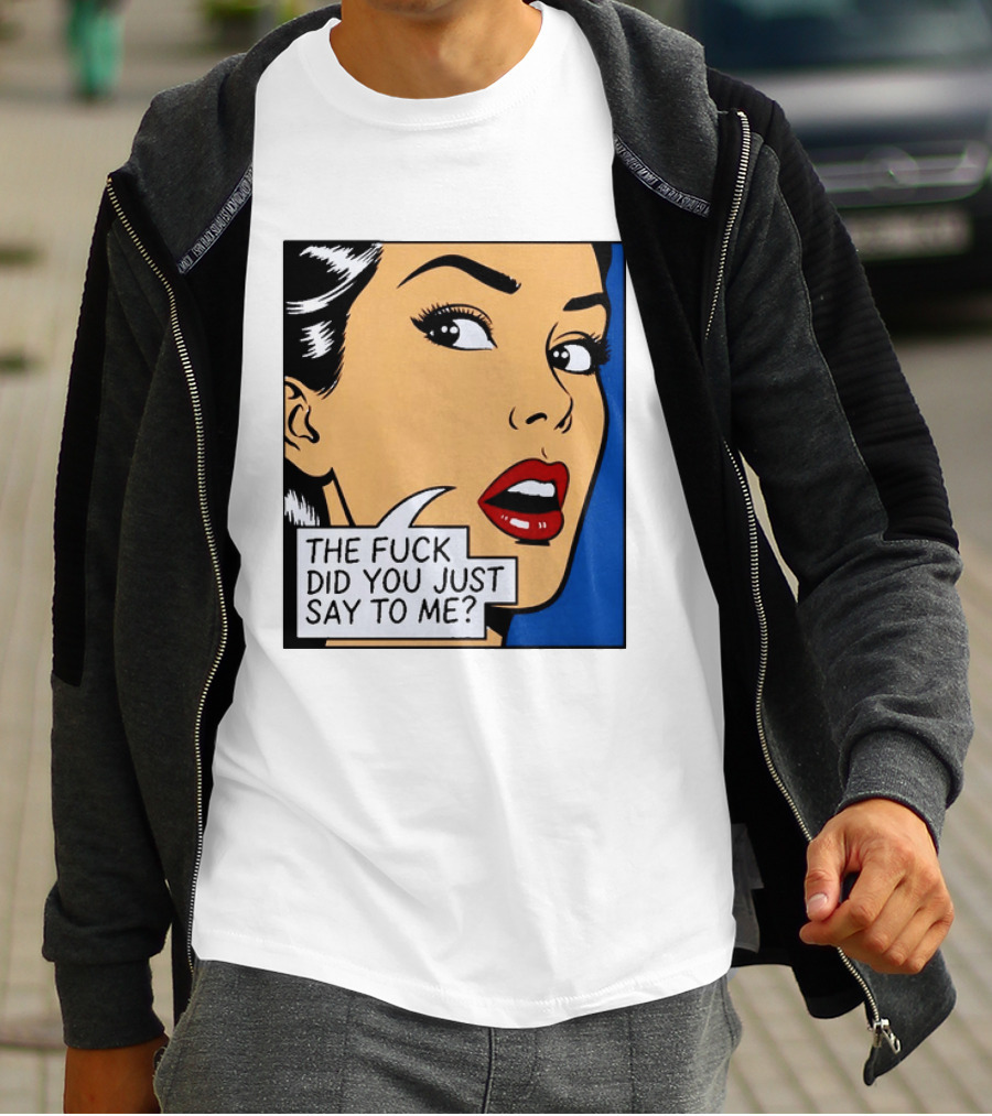 The Fuck Did You Just Say To Me Pop T-Shirt