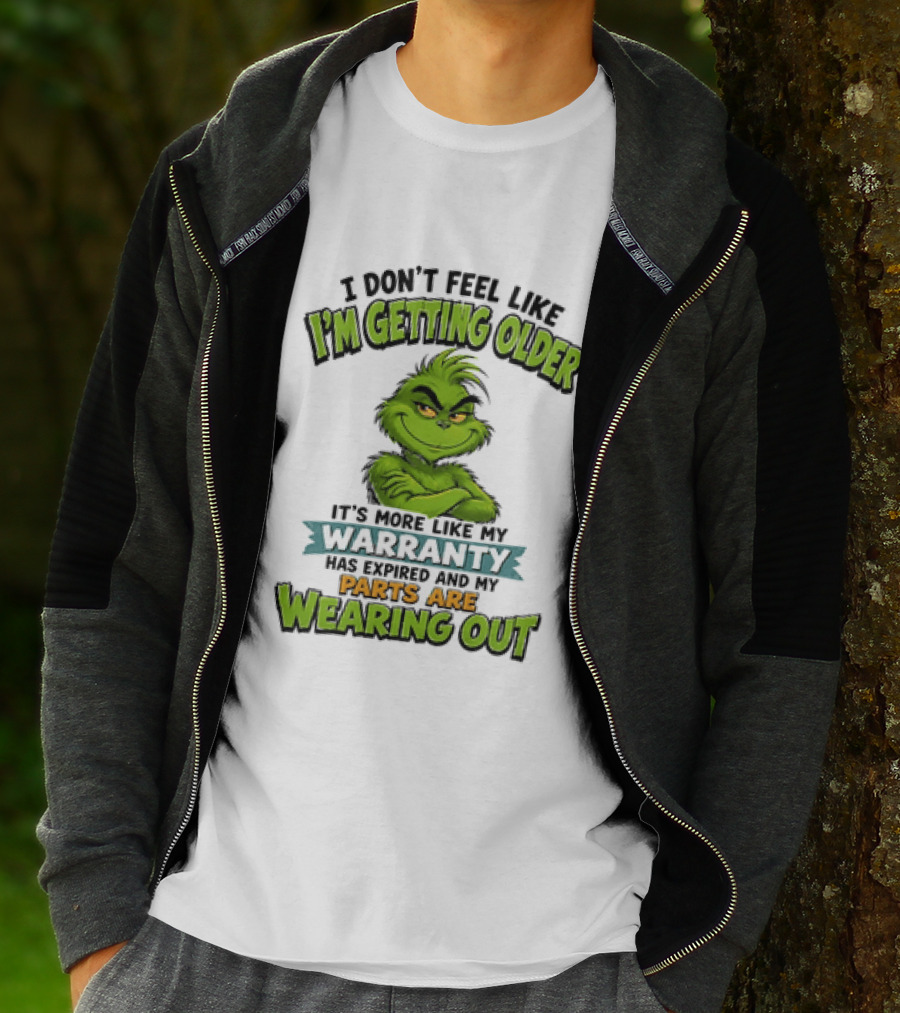 I Don't Feel Like I'm Getting Older It's More Like My Warranty Has Expired And My Parts Are Wearing Out Grinch T-Shirt
