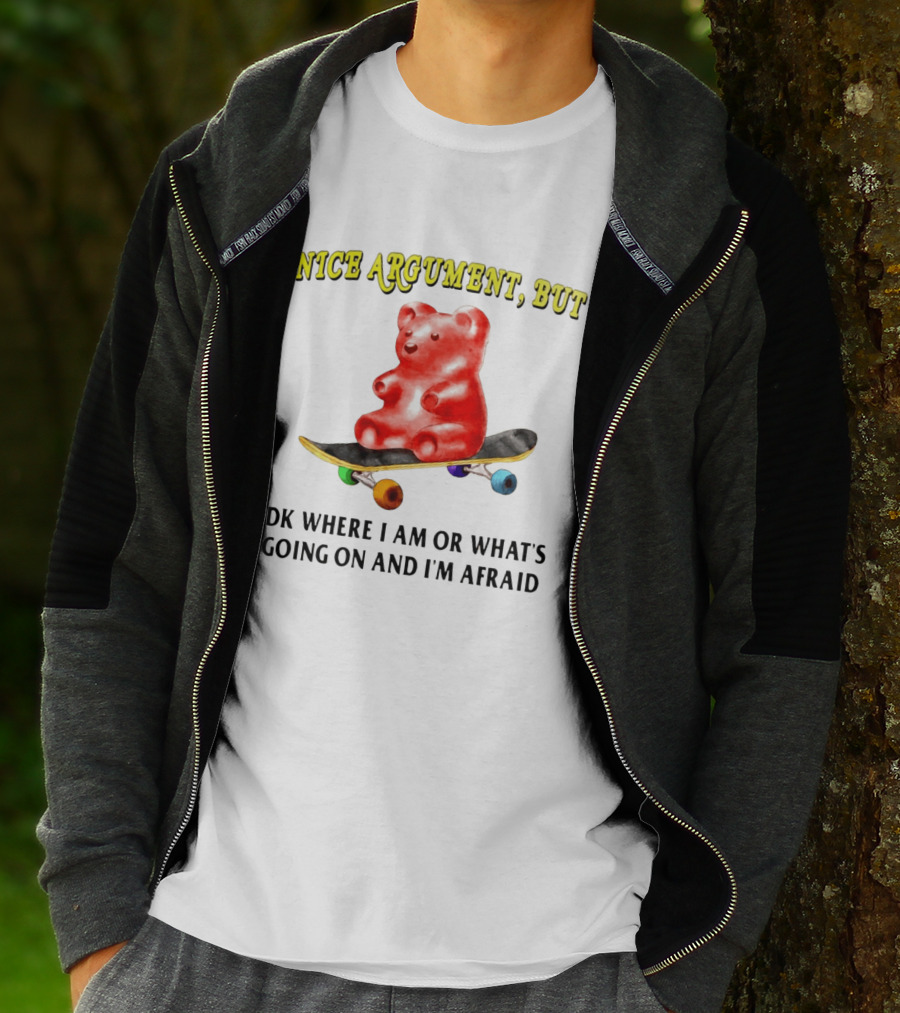 Nice Argument But Idk Where I Am Or What's Going On And I'm Afraid Gummy Bear Skateboard T-Shirt