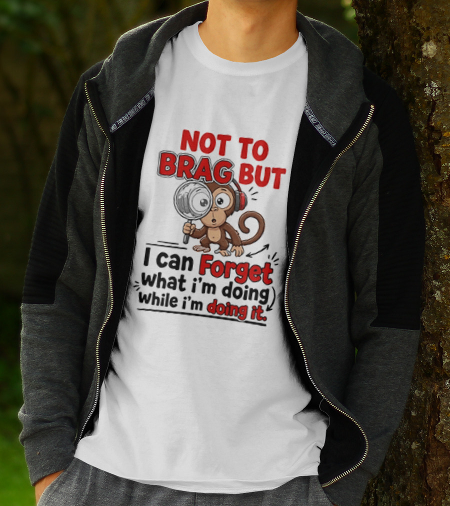 Not To Brag But I Can Forget What I'm Doing While I'm Doing It Monkey T-Shirt
