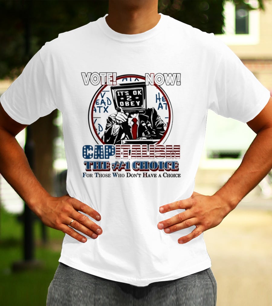 Vote Now It's OK To Obey Capitalism The Number 1 Choice For Those Who Don't Have A Choice T-Shirt