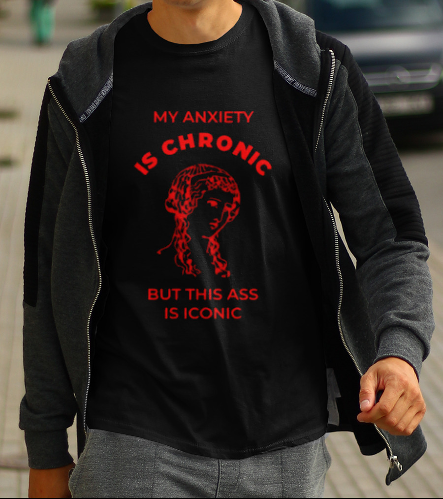 My Anxiety Is Chronic But This Ass Is Iconic Classical Art Statue T-Shirt