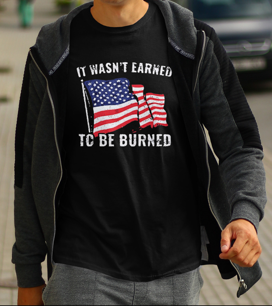 It Wasn't Earned To Be Burned American Flag T-Shirt