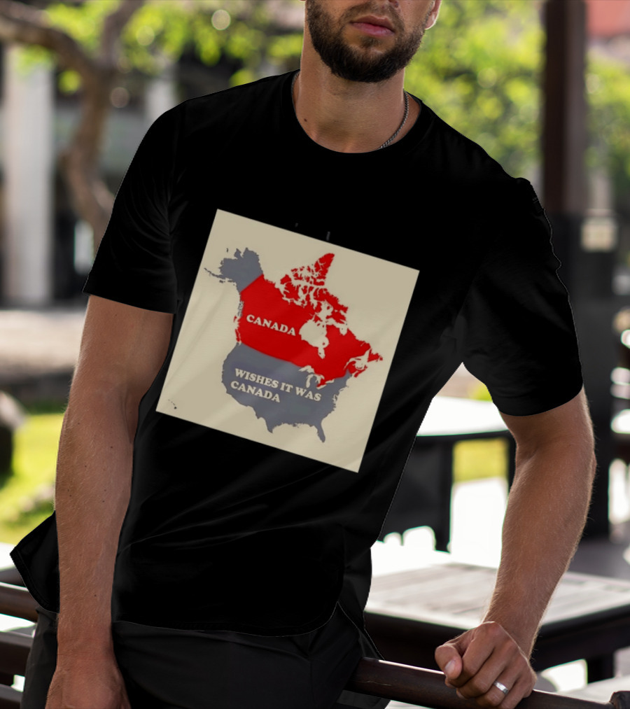Canada Wishes It Was Canada Map North America Humor T-Shirt