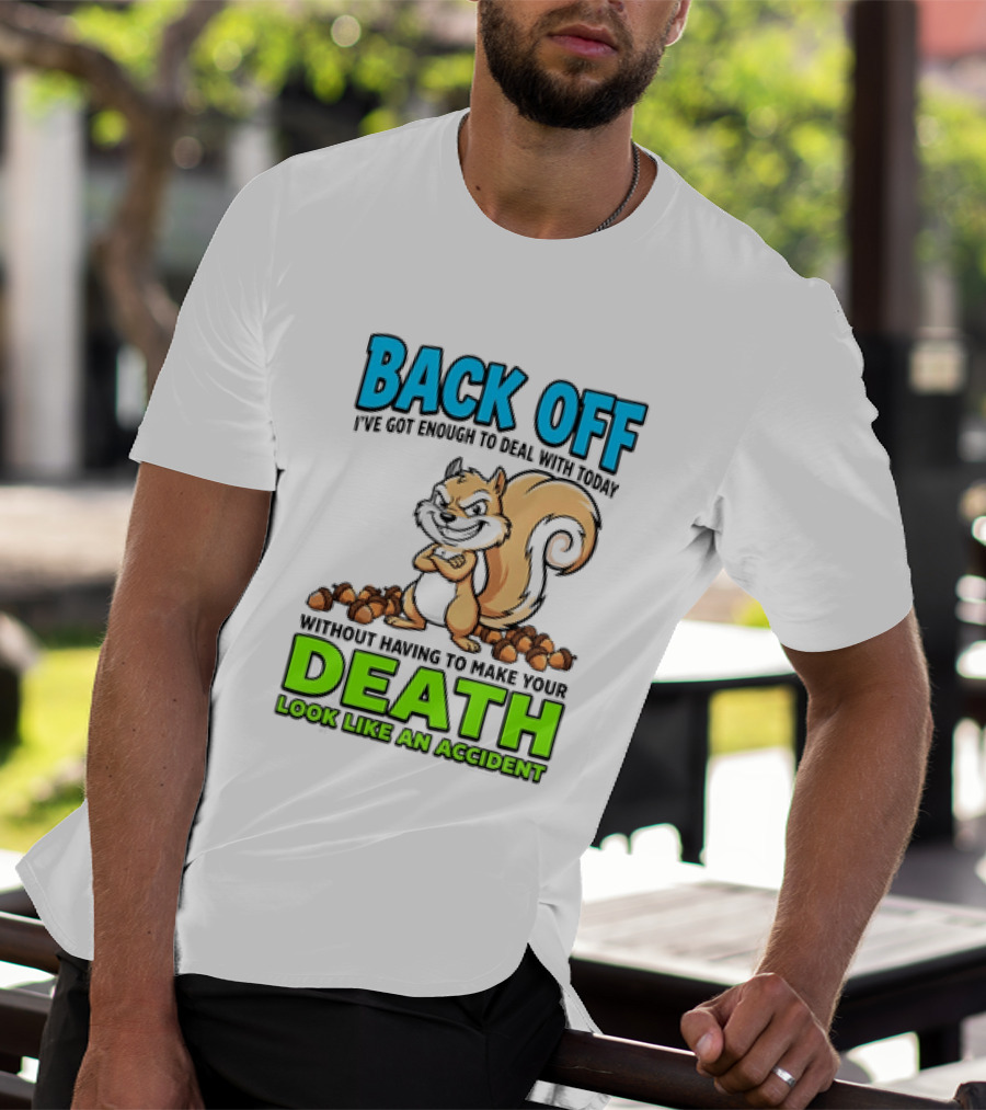 BACK OFF I've Got Enough To Deal With Today Without Having To Make Your Death Look Like An Accident T-Shirt