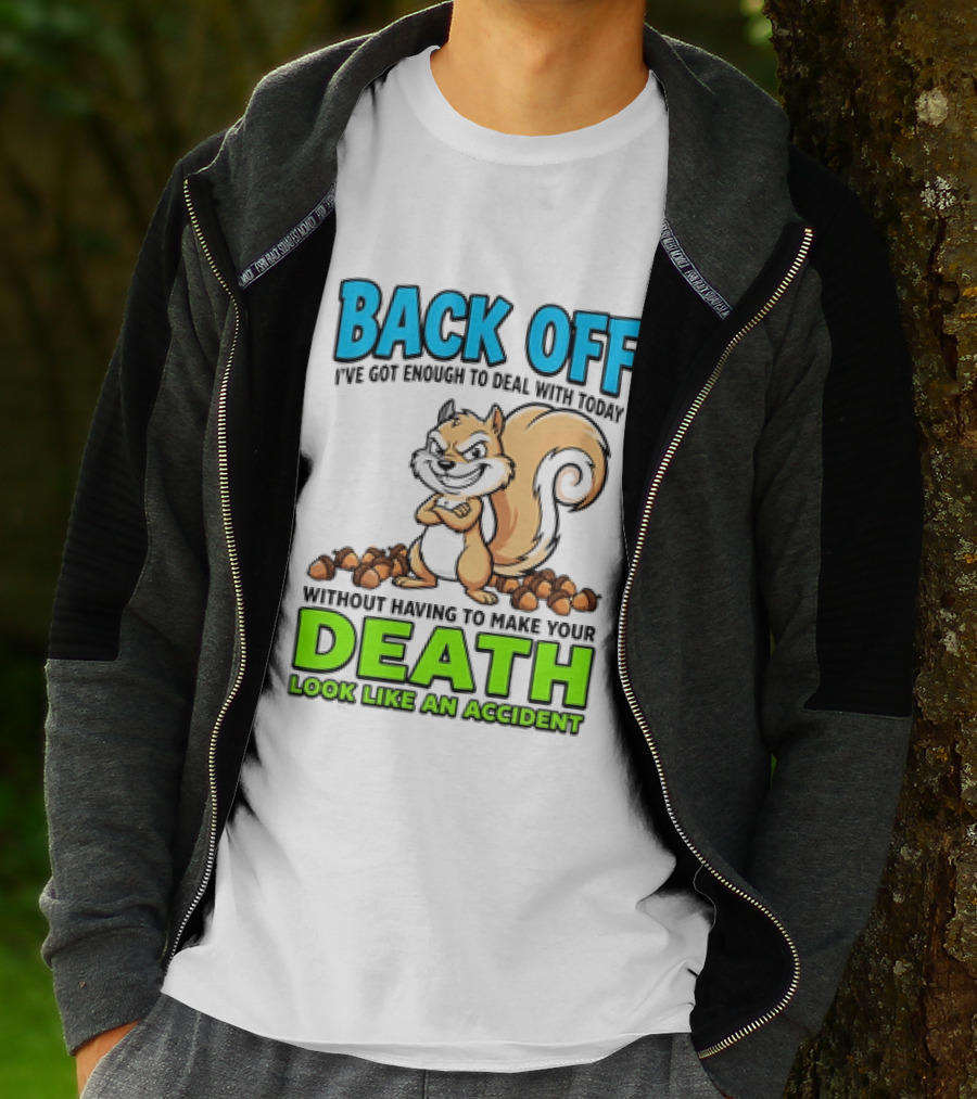 BACK OFF I've Got Enough To Deal With Today Without Having To Make Your Death Look Like An Accident T-Shirt