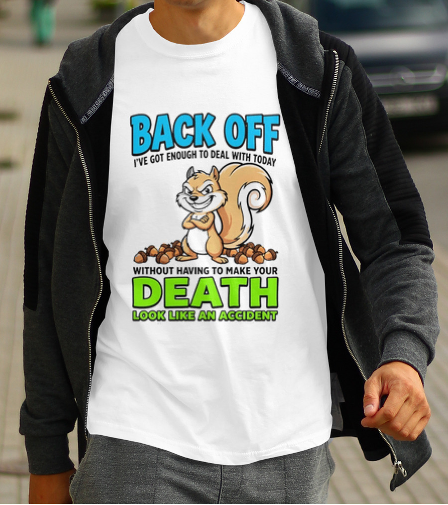 BACK OFF I've Got Enough To Deal With Today Without Having To Make Your Death Look Like An Accident T-Shirt