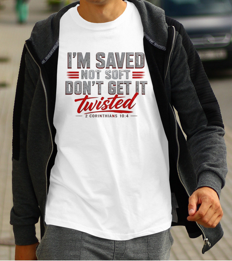I'm Saved Not Soft Don't Get It Twisted 2 Corinthians 10:4 T-Shirt