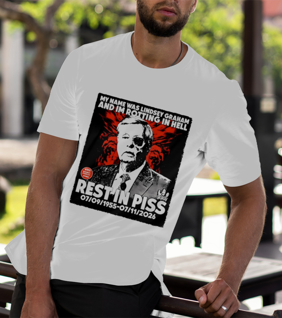 My Name Was Lindsey Graham And I'm Rotting In Hell Rest In Piss 07/09/1955 07/11/2026 T-Shirt