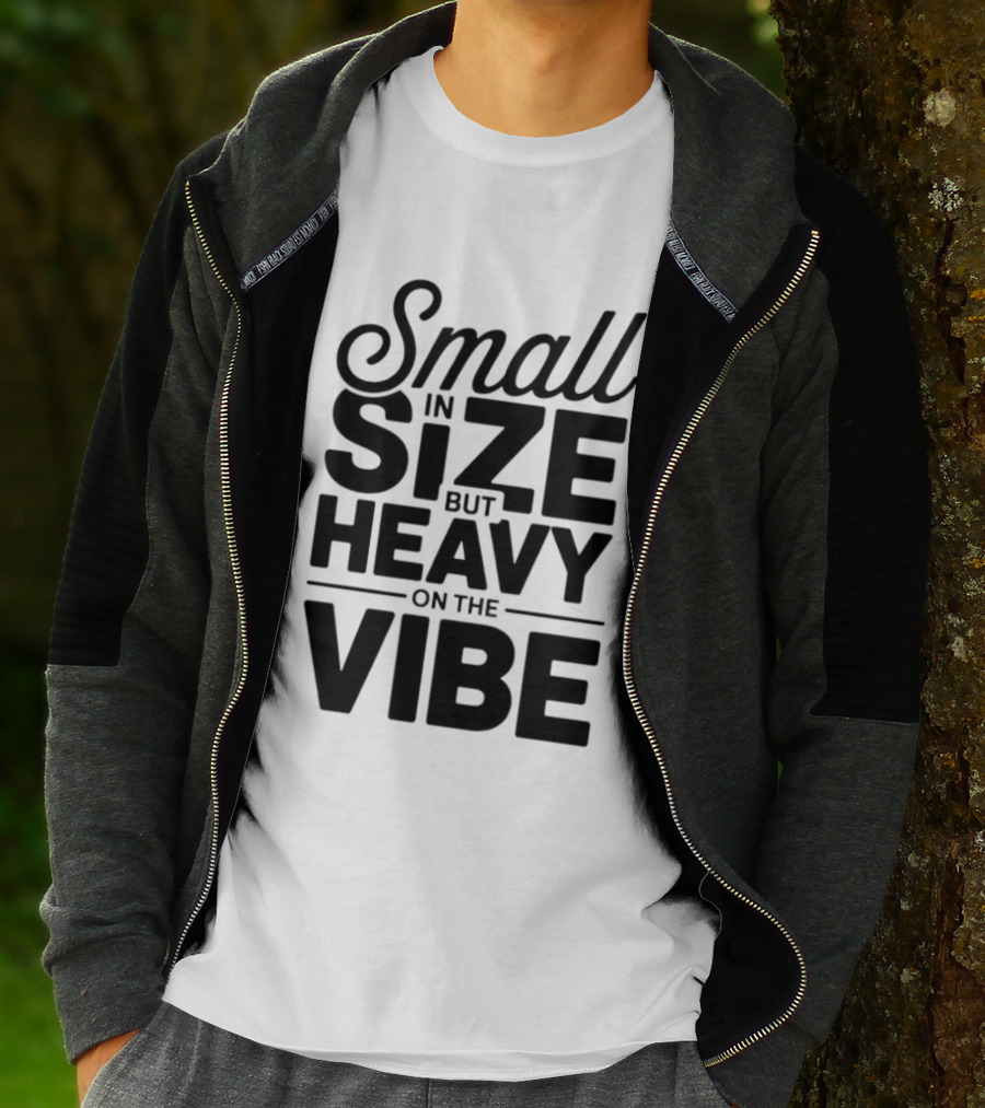 Small In Size Heavy On The Vibe T-Shirt
