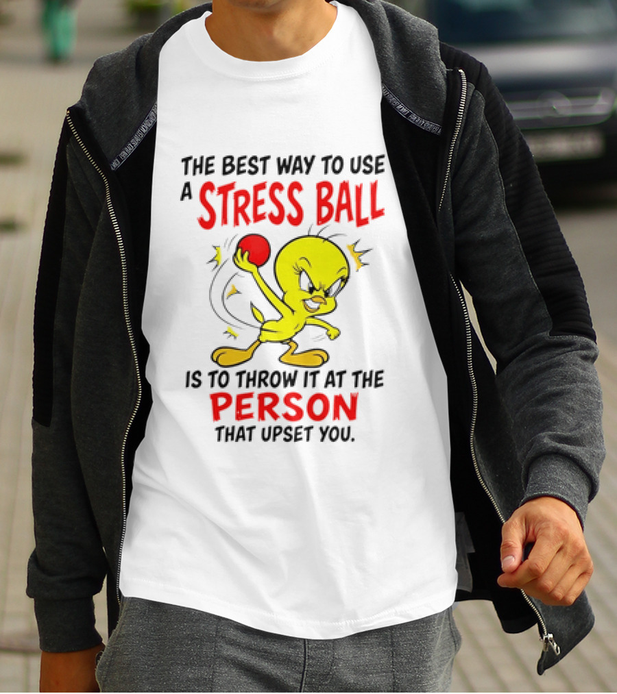 Tweety Bird Looney Tunes The Best Way To Use A Stress Ball Is To Throw It At The Person That Upset You T-Shirt