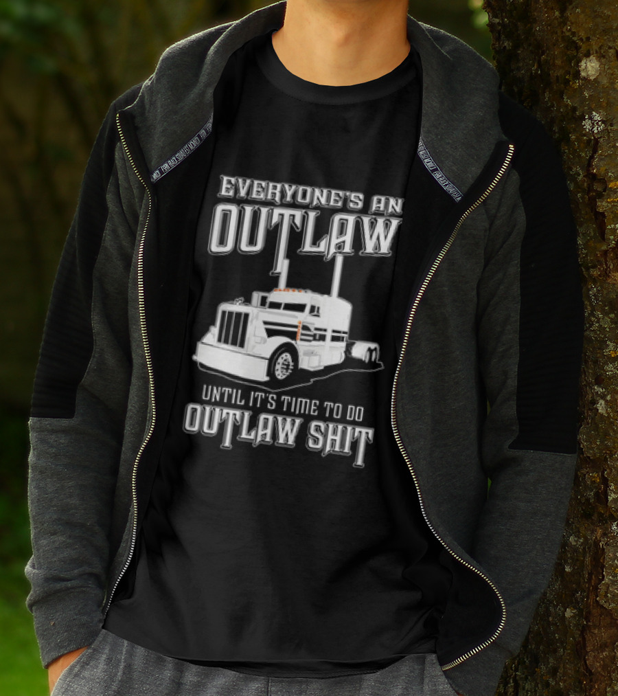Everyone's An Outlaw Until It's Time To Do Outlaw Shit Semi Truck T-Shirt