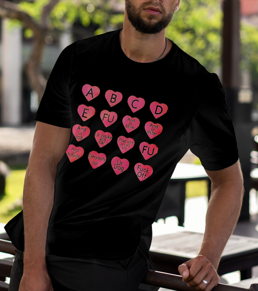 Conversation Hearts ABC FU And Ur Mom Sister Job Broke Ass Car Friends Dog Fuck Off T-Shirt