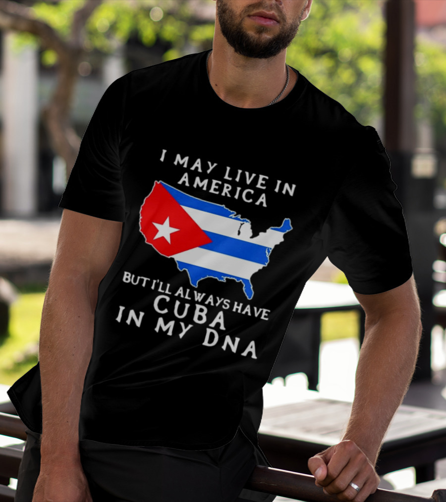 I May Live In America But I'll Always Have Cuba In My DNA Map Of United States T-Shirt