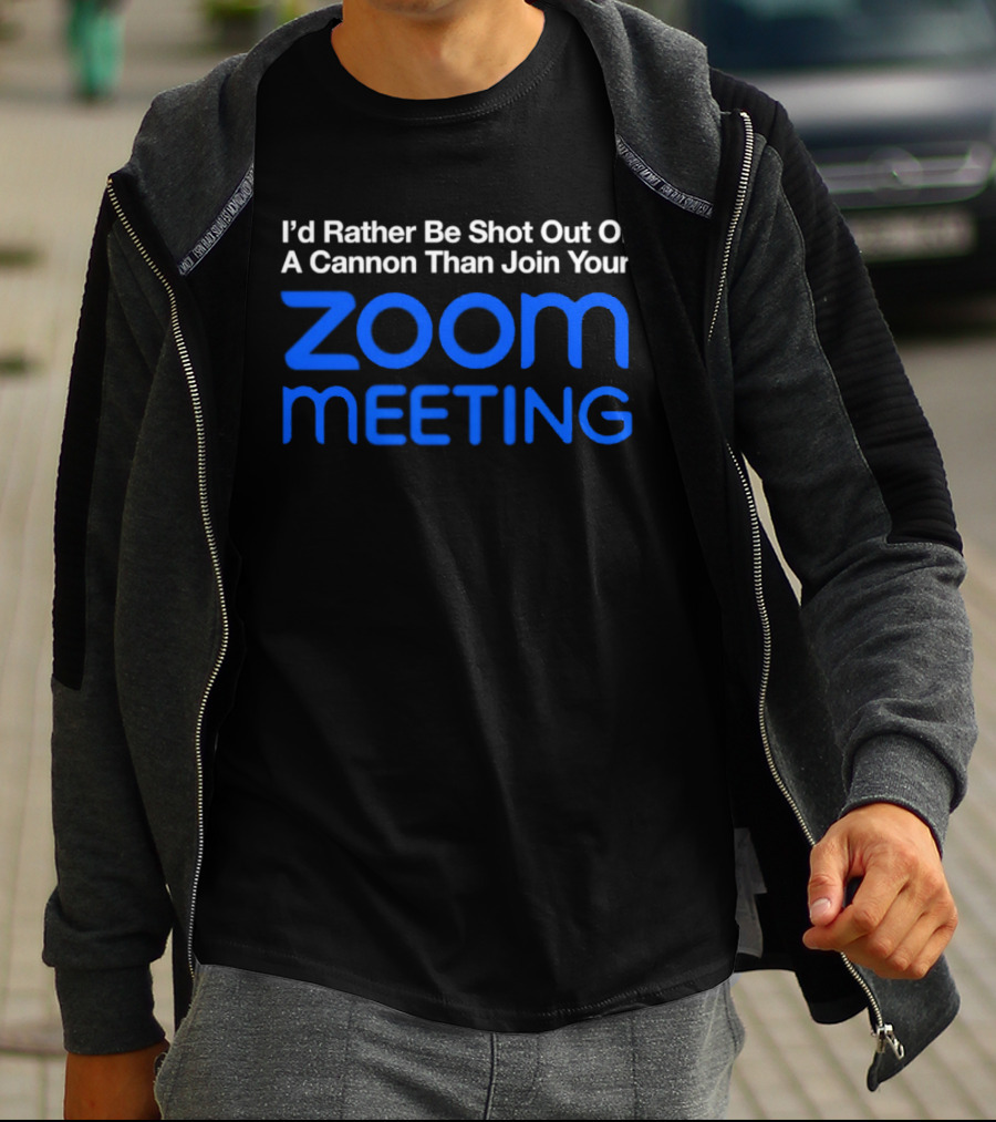 I'd Rather Be Shot Out Of A Cannon Than Join Your Zoom Meeting T-Shirt