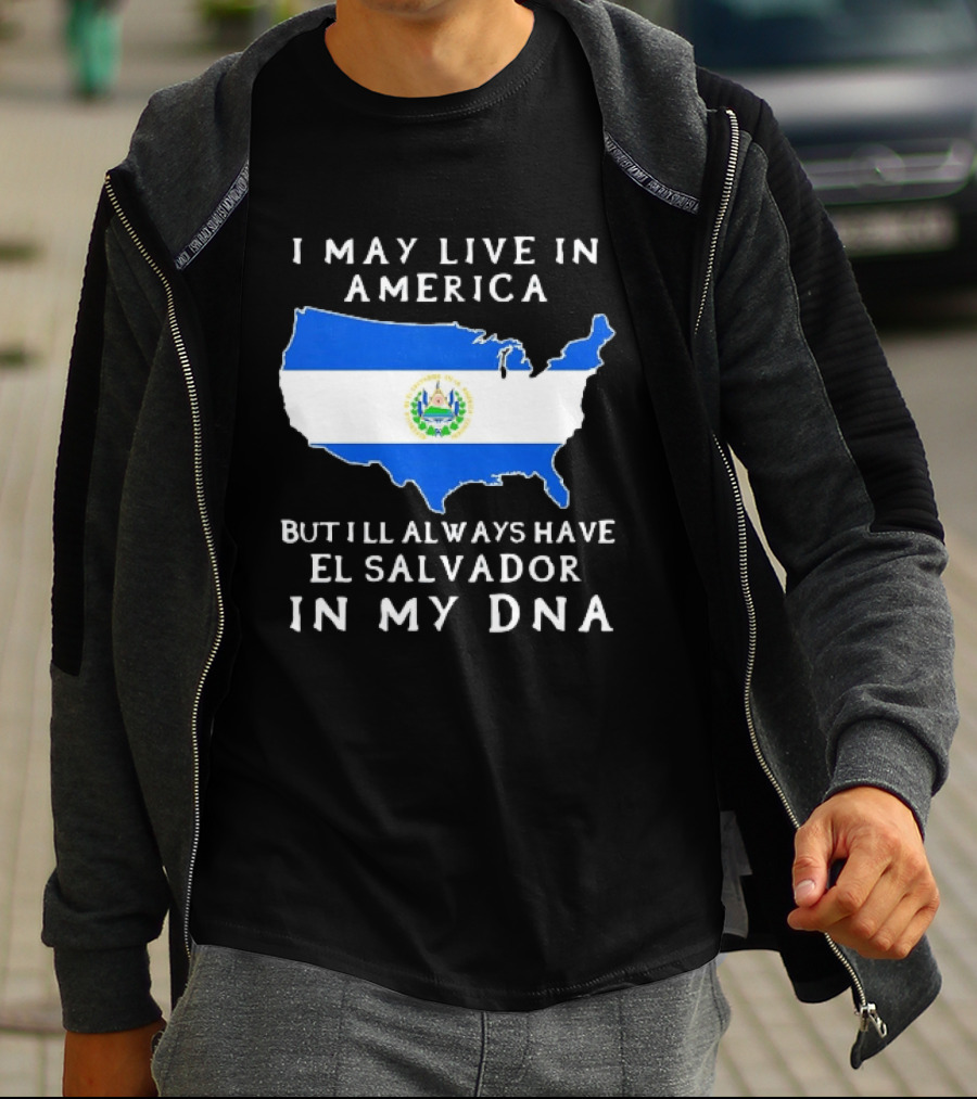 I May Live In America But I Will Always Have El Salvador In My DNA T-Shirt