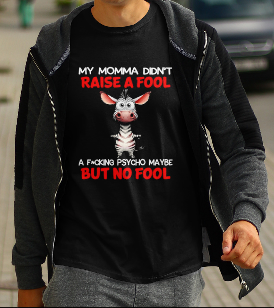 My Momma Didn't Raise A Fool Zebra Psycho Maybe But No Fool T-Shirt
