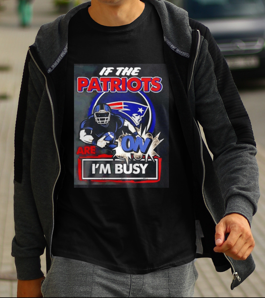 Patriots Football If The Patriots Are On I'm Busy T-Shirt